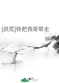 [洪荒]快把我哥带走