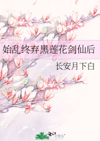 始乱终弃黑莲花剑仙后