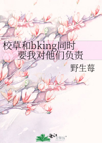 校草和bking同时要我对他们负责